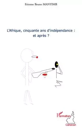 L'Afrique, cinquante ans d'indépendance : et après ? - Etienne Bruno Manyimb - Editions L'Harmattan