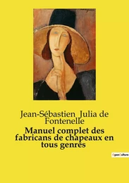 Manuel complet des fabricans de chapeaux en tous genres