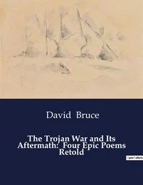 The Trojan War and Its Aftermath:  Four Epic Poems Retold