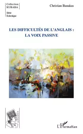 Les difficultés de l'anglais : la voix passive - Christian Banakas - Editions L'Harmattan