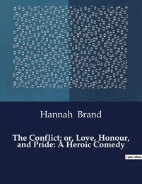 The Conflict; or, Love, Honour, and Pride: A Heroic Comedy