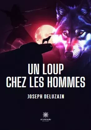 Un loup chez les hommes - Martin MAURICE - LE LYS BLEU