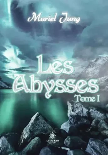 Les Abysses - Tome I - Muriel Beatrice Martine Jung - LE LYS BLEU