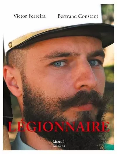 Légionnaire - Victor Ferreira, Bertrand Constant - Mareuil Editions