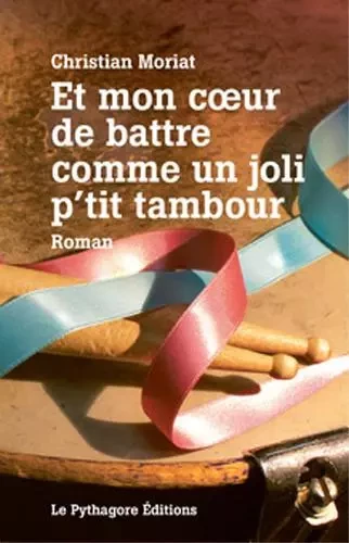 Et mon coeur de battre comme un joli p'tit tambour - CHRISTIAN MORIAT - LE PYTHAGORE