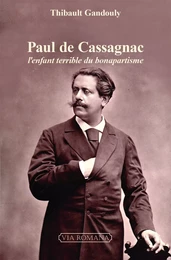 Paul de Cassagnac, l'enfant terrible du bonapartisme - Prix de la Fondation Napoléon 2018, second empire