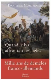 Quand le lys affrontait les aigles - Mille ans de démêlés franco-allemands