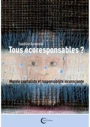 Tous écoresponsables ? - capitalisme vert et responsabilité inconsciente