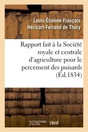 Rapport fait à la Société royale et centrale d'agriculture pour le percement des puisards,