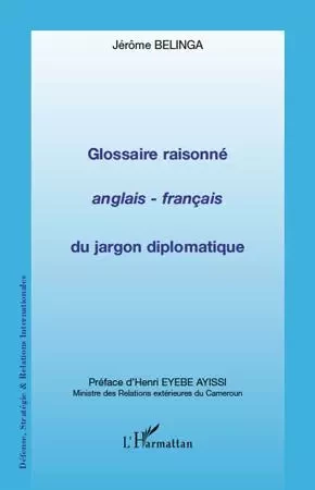 Glossaire raisonné anglais - français du jargon diplomatique - Jérôme Belinga - Editions L'Harmattan