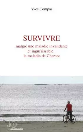 Survivre malgré une maladie invalidante et inguérissable : la maladie de Charcot - Yves Compas - Editions L'Harmattan