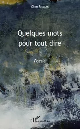 Quelques mots pour tout dire - Zhan Jacquet - Editions L'Harmattan