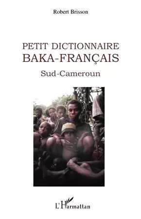 Petit dictionnaire Baka-Français - Robert Brisson - Editions L'Harmattan