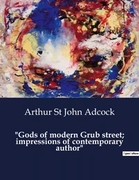 "Gods of modern Grub street; impressions of contemporary author"