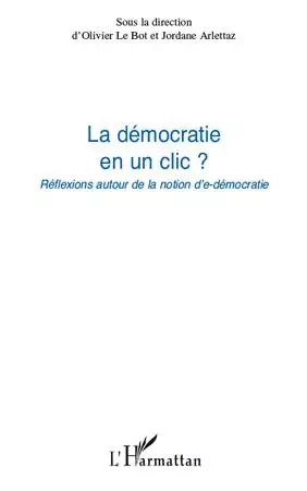 La démocratie en un clic ? - Olivier Le Bot, Jordane Arlettaz - Editions L'Harmattan