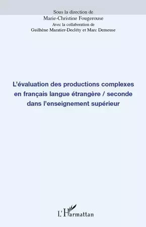 L'évaluation des productions complexes en français langue étrangère/seconde dans l'enseignement supérieur - Marc Demeuse, Guilhène Maratier-Declety, Marie-Christine Fougerouse - Editions L'Harmattan