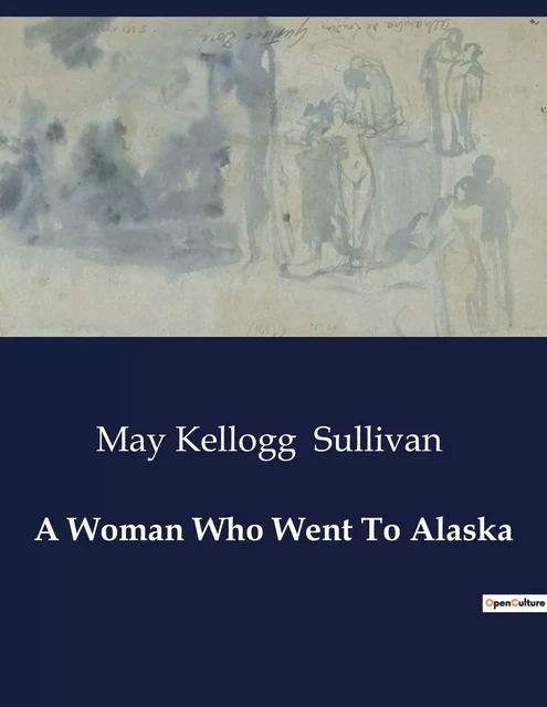 A Woman Who Went To Alaska - May Kellogg Sullivan - CULTUREA