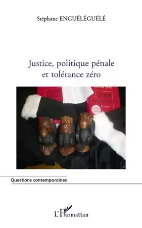 Justice, politique pénale et tolérance zéro - Stéphane Engueleguele - Editions L'Harmattan