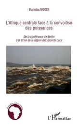 L'Afrique centrale face à la convoitise des puissances