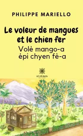 Le voleur de mangues et le chien fer - Volè mango-a épi chyen fè-a - Philippe Mariello - LE LYS BLEU