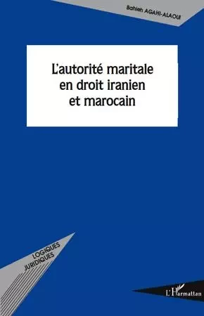 L'autorité maritale en droit iranien et marocain - Bahieh Agahi-Alaoui - Editions L'Harmattan