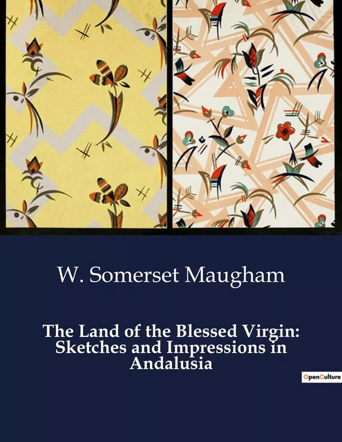 The Land of the Blessed Virgin: Sketches and Impressions in Andalusia - W. Somerset Maugham - CULTUREA