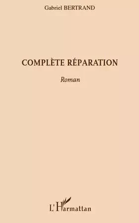 Complète réparation - Gabriel Bertrand - Editions L'Harmattan