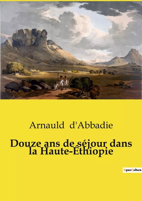 Douze ans de séjour dans la Haute-Éthiopie - Arnauld d'Abbadie - CULTUREA