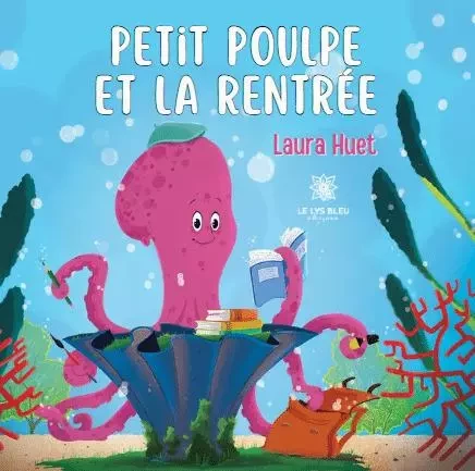 Petit poulpe et la rentrée - Laura Huet - LE LYS BLEU