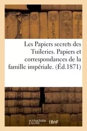 Les Papiers secrets des Tuileries. Papiers et correspondances de la famille impériale. Le dossier