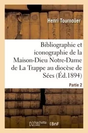 Bibliographie et iconographie de la Maison-Dieu Notre-Dame de La Trappe au diocèse de Sées,