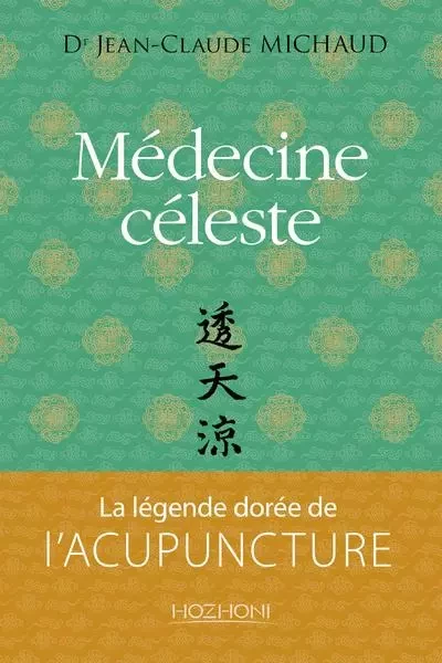 Médecine céleste - la légende dorée de l'acupuncture - Jean-Claude Michaud - Hozhoni Editions