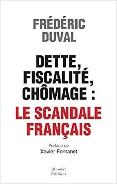 Dette, fiscalité, chômage : le scandale français - Frédéric Duval - Mareuil Editions