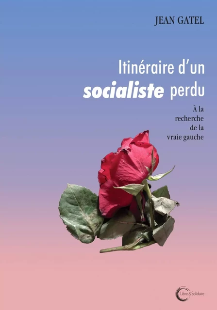 Itinéraire d'un socialiste perdu -  - LIBRE SOLIDAIRE