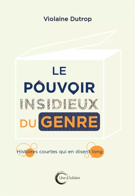 Le pouvoir insidieux du genre - histoires courtes qui en disent long -  - LIBRE SOLIDAIRE