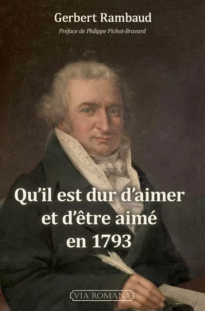 Qu'il est dur d'aimer et d'être aimé en 1793 - Gerbert Rambaud, Philippe Pichot-Bravard - VIA ROMANA