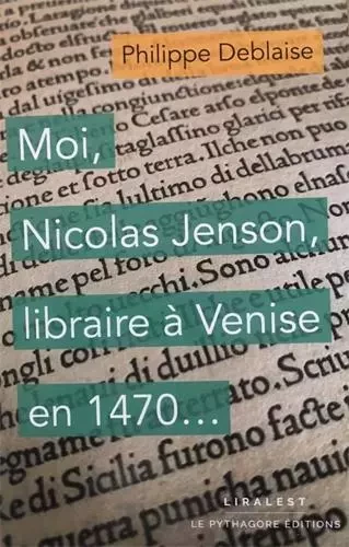 Moi, Nicolas Jenson, libraire à Venise en 1470... - Philippe Deblaise - LE PYTHAGORE