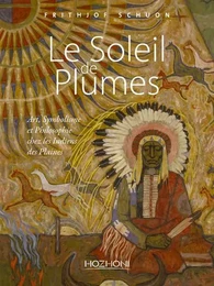 Le Soleil de Plumes - Art, Symbolisme et Philosophie chez les Indiens des Plaines