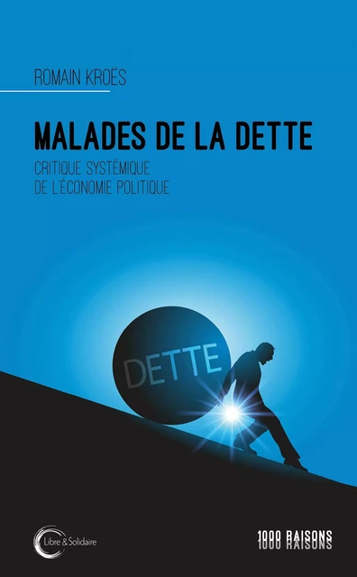 Malades de la dette - critique systémique de l'économie politique -  - LIBRE SOLIDAIRE