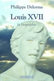 Louis XVII, la biographie