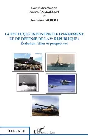 La politique industrielle d'armement et de défense de la Ve République - Pierre Pascallon, Jean-Paul Hebert - Editions L'Harmattan