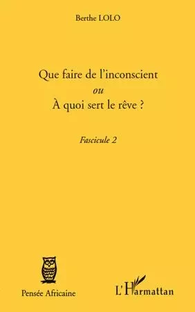 Que faire de l'inconscient ou a quoi sert le rêve ? - Berthe Lolo - Editions L'Harmattan