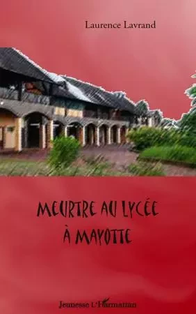 Meurtre au lycée à Mayotte - Laurence Lavrand - Editions L'Harmattan