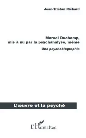 Marcel Duchamp, mis à nu par la psychanalyse, même - Jean-Tristan Richard - Editions L'Harmattan