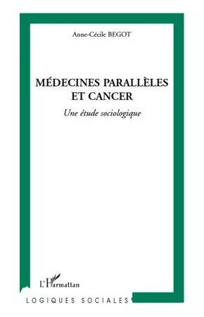 Médecines parallèles et cancer - Anne-Cécile Begot - Editions L'Harmattan