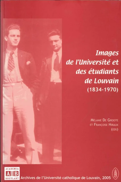 Images de l'Université et des étudiants de Louvain (1834-1970) - Mélanie De Groote, Françoise Hiraux - ACADEMIA