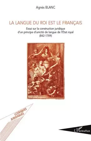 La langue du roi est le français - Agnès Blanc - Editions L'Harmattan