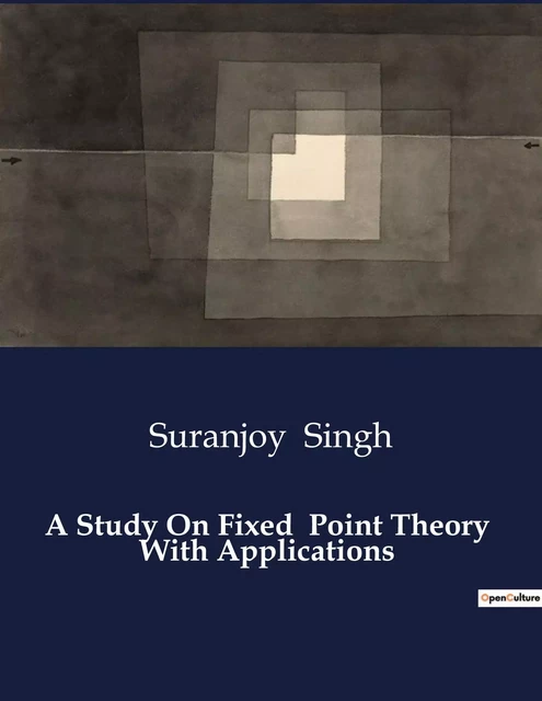 A Study On Fixed  Point Theory  With Applications - Suranjoy Singh - CULTUREA