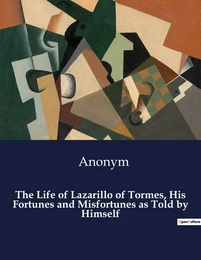 The Life of Lazarillo of Tormes, His Fortunes and Misfortunes as Told by Himself