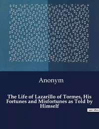 The Life of Lazarillo of Tormes, His Fortunes and Misfortunes as Told by Himself